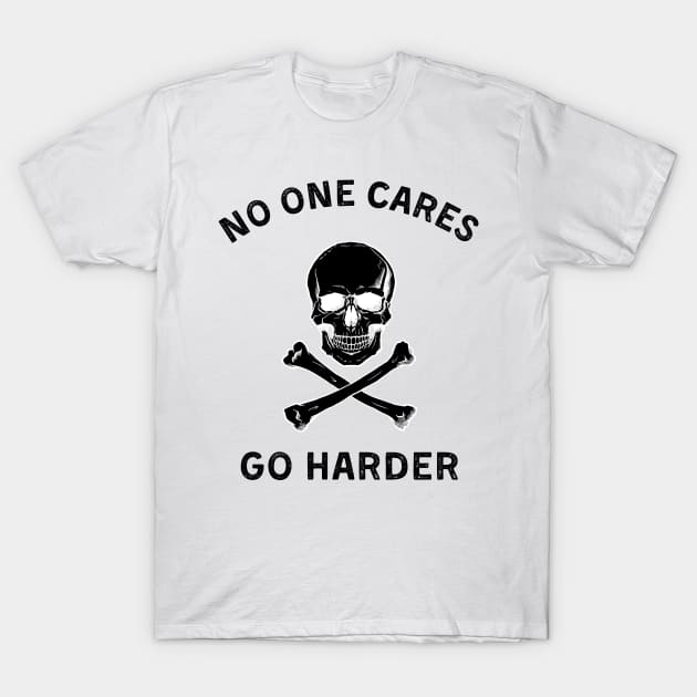 No one cares, go harder (dark) T-Shirt by Grant Goes Out